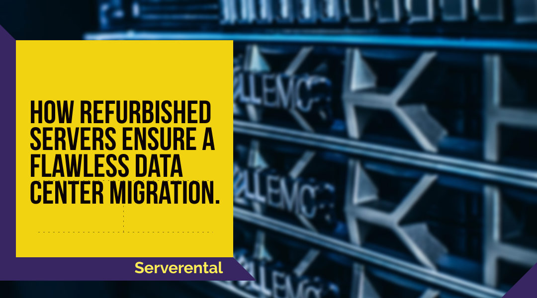 How Refurbished Servers Ensure a Flawless Data Center Migration